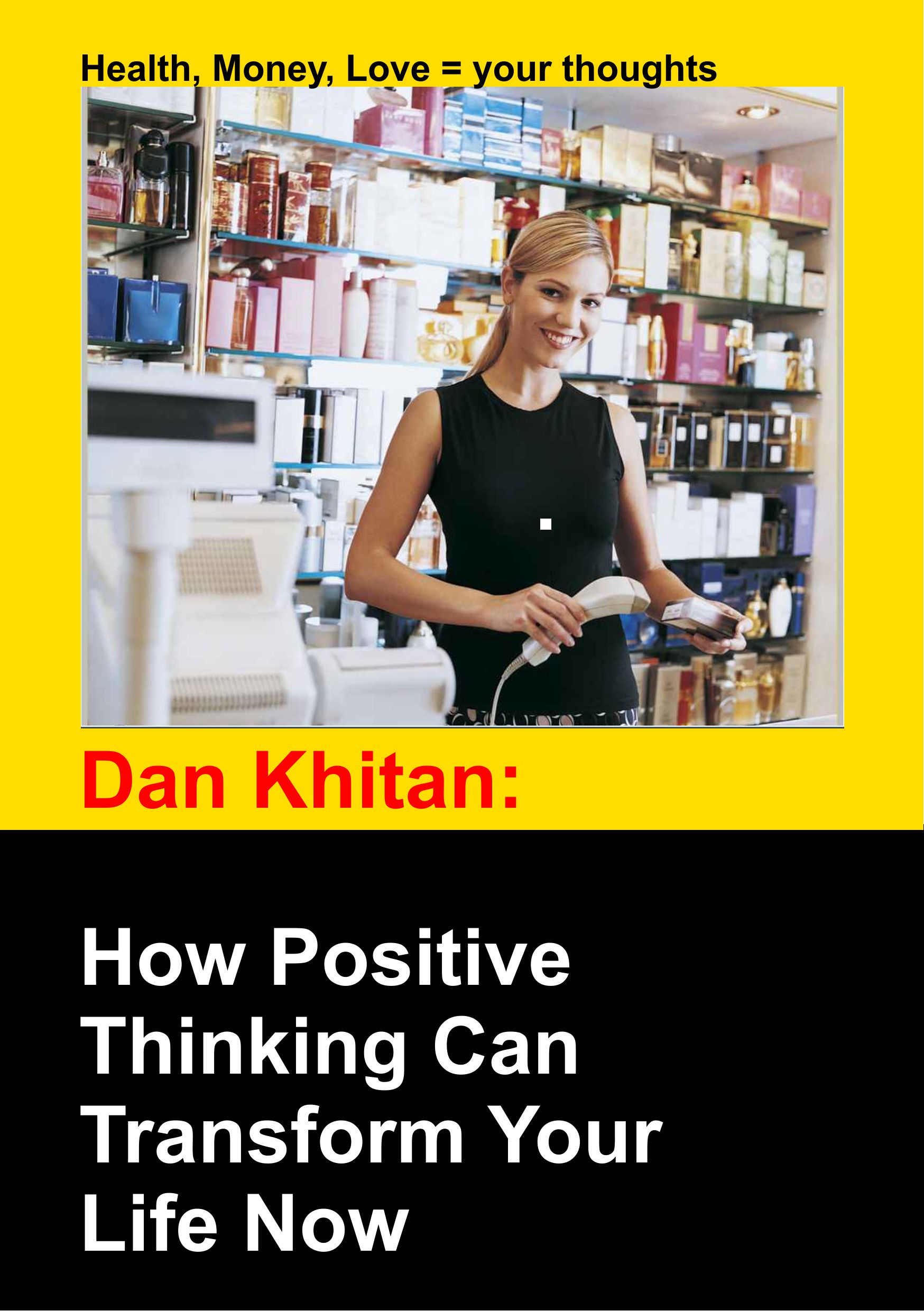FREE: How Positive Thinking Can Transform Your Life Now by Dan Khitan