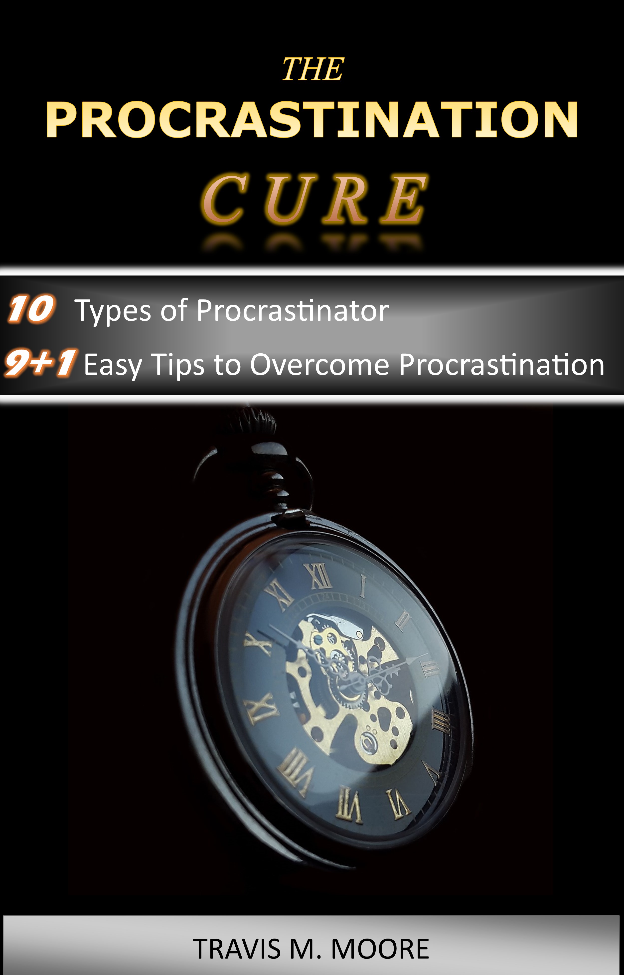 FREE: The Procrastination Cure: 10 Types of Procrastinator! 9 +1 Easy Tips to Overcome Your Procrastination by Travis M. Moore