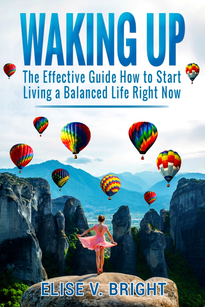 FREE: Waking Up: The Effective Guide on How to Start Living a Balanced Life Right Now by Elise V. Bright