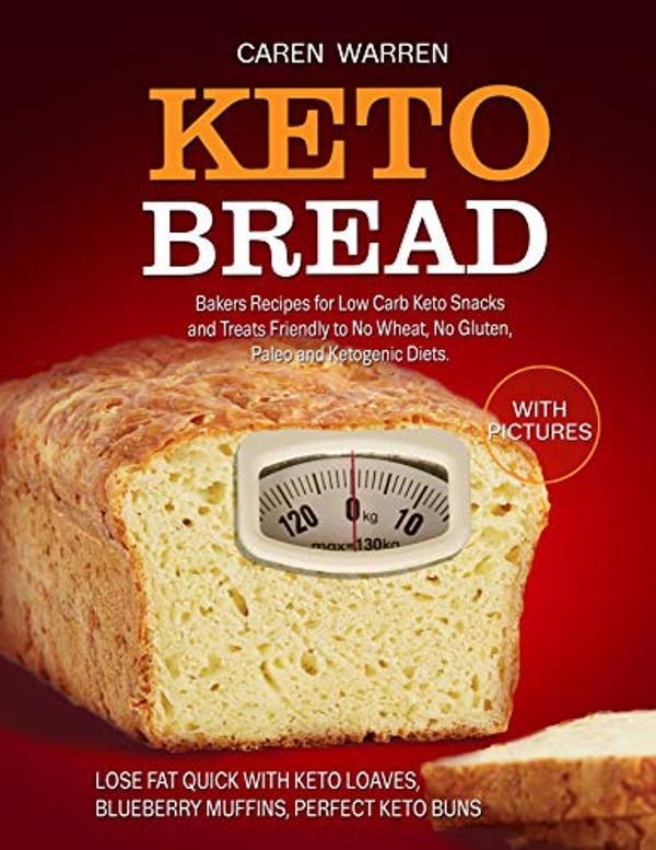 FREE: Keto Bread: Bakers Recipes for Low-Carb Keto Snacks and Treats for No Wheat, No Gluten, and Ketogenic Diets by Caren Warren