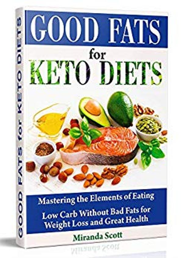 FREE: Good Fats for Keto Diets: Mastering the Elements of Eating. Low Carb Without Bad Fats for Weight Loss and Great Health by Miranda Scott