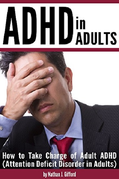 FREE: ADHD in Adults: How to Take Charge of Adult ADHD (Attention Deficit Disorder in Adults) by Nathan J. Gifford