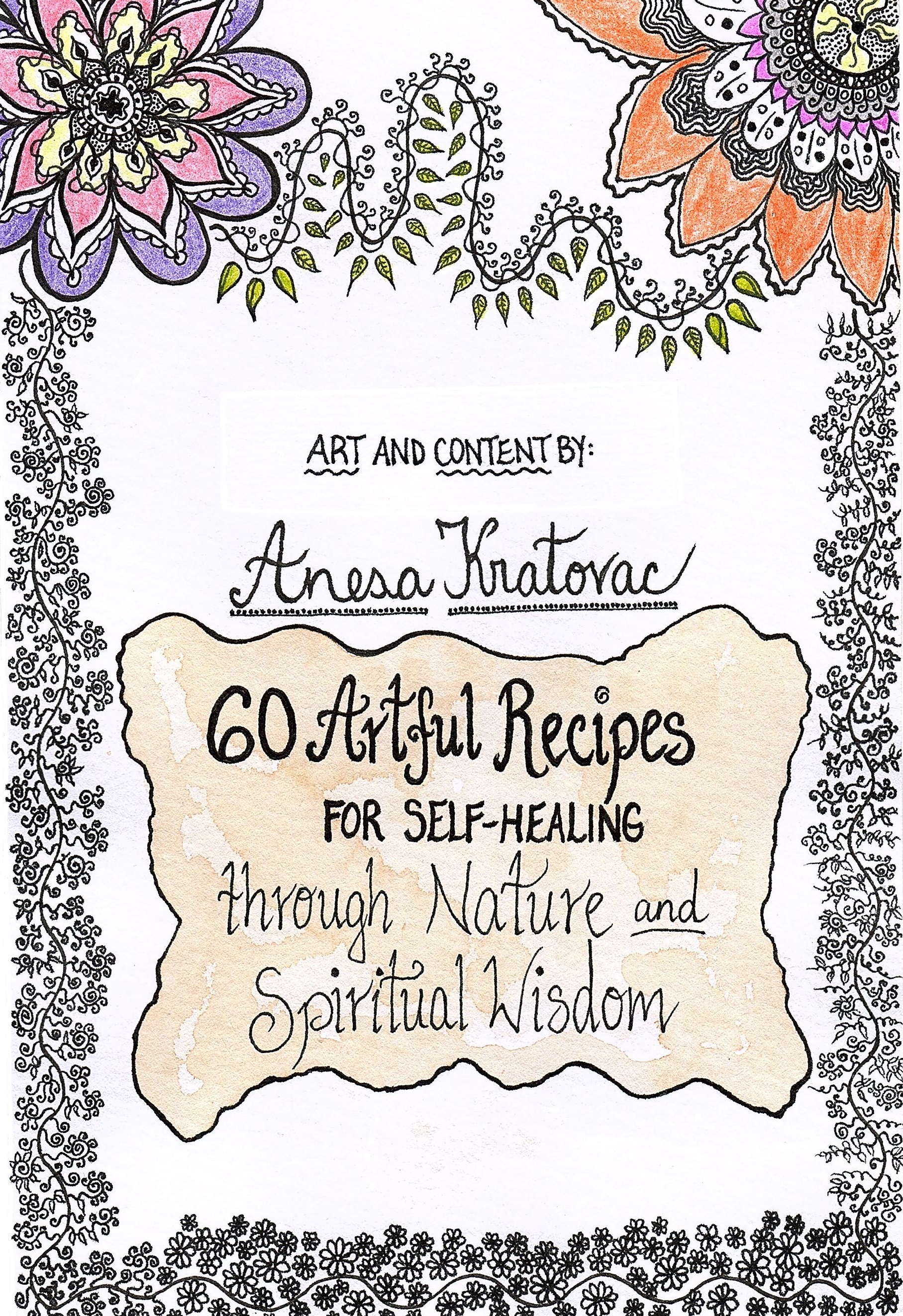 FREE: 60 Artful Recipes for Self-Healing through Nature and Spiritual Wisdom by Anesa Kratovac
