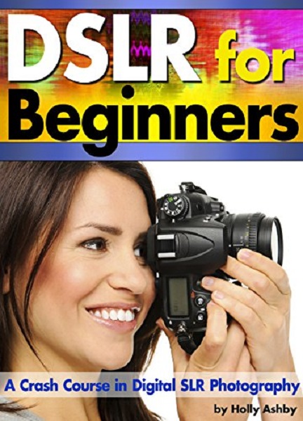 FREE: DSLR For Beginners by Holly Ashby