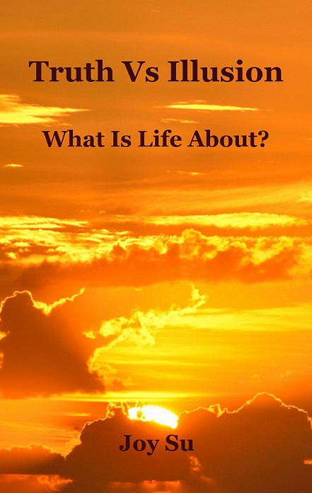 FREE: Truth Vs Illusion: What Is Life About? by Joy Su