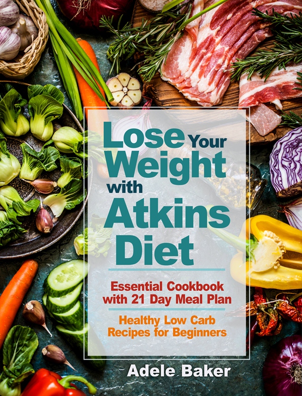 FREE: Lose Your Weight with Atkins Diet: Essential Cookbook with 21 Day Meal Plan by Adele Baker