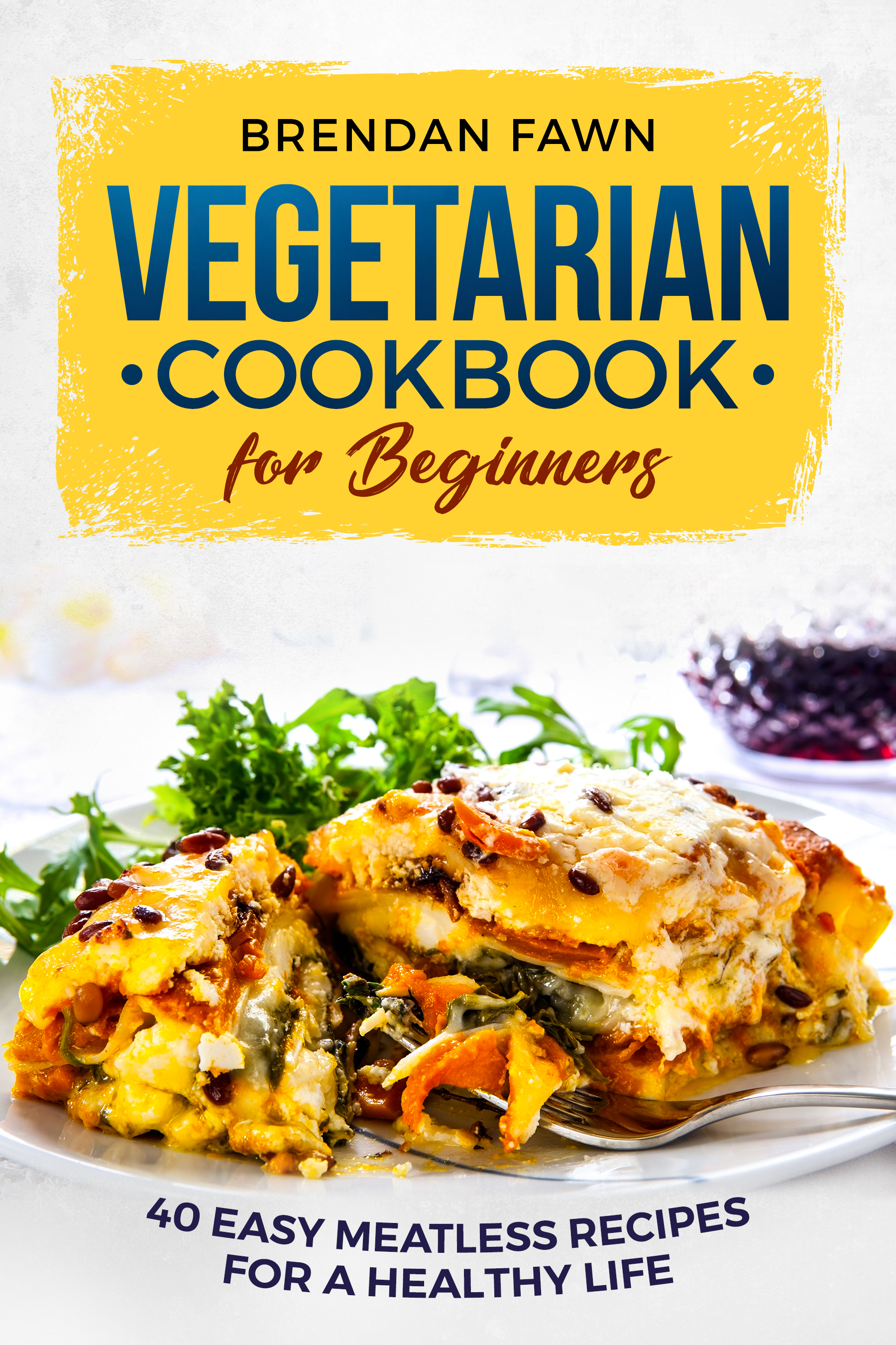 FREE: Vegetarian Cookbook for Beginners by Brendan Fawn