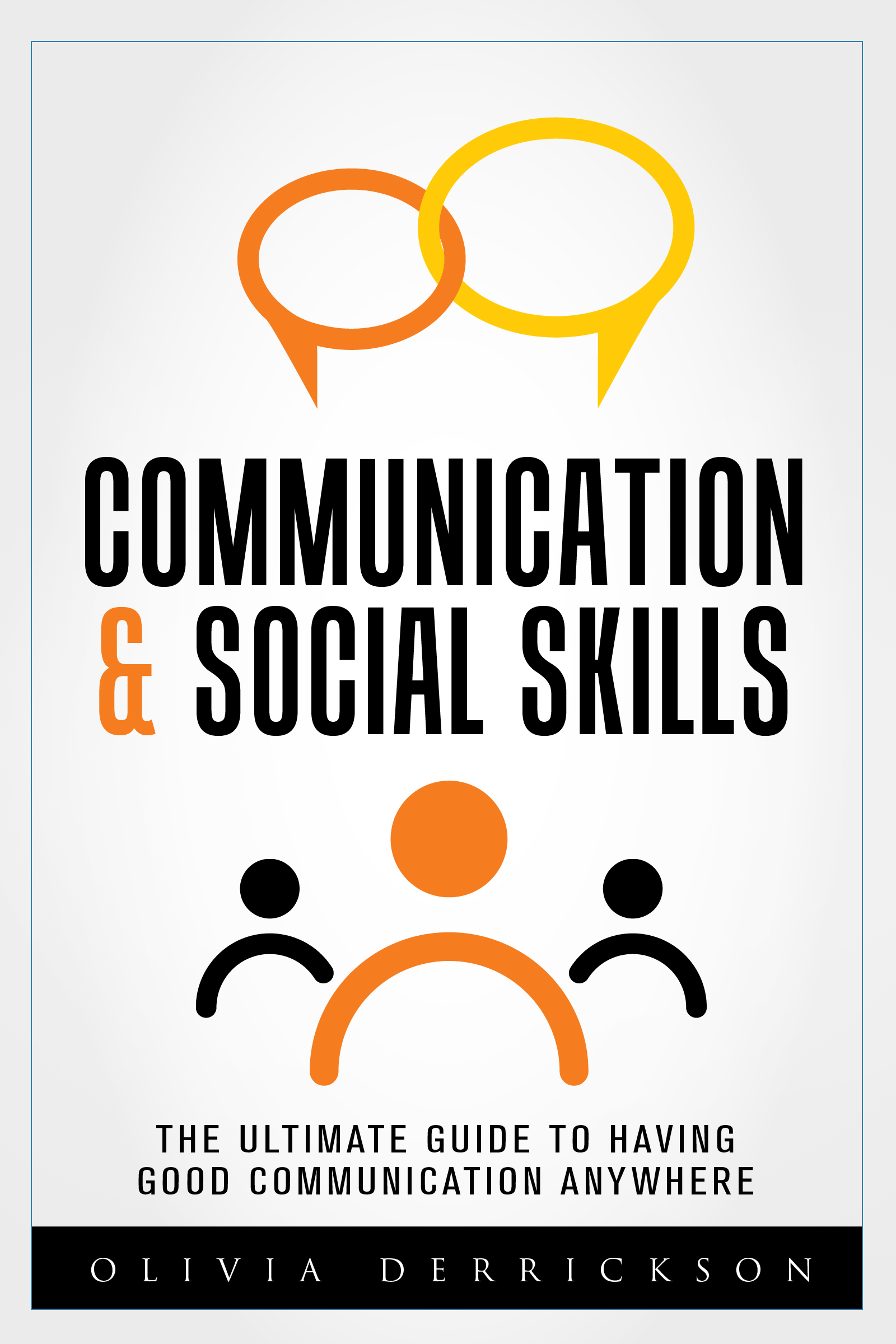 FREE: The ultimate Guide to having Good Communication Anywhere: All Must Have Communication & Social Skills by Olivia Derrickson