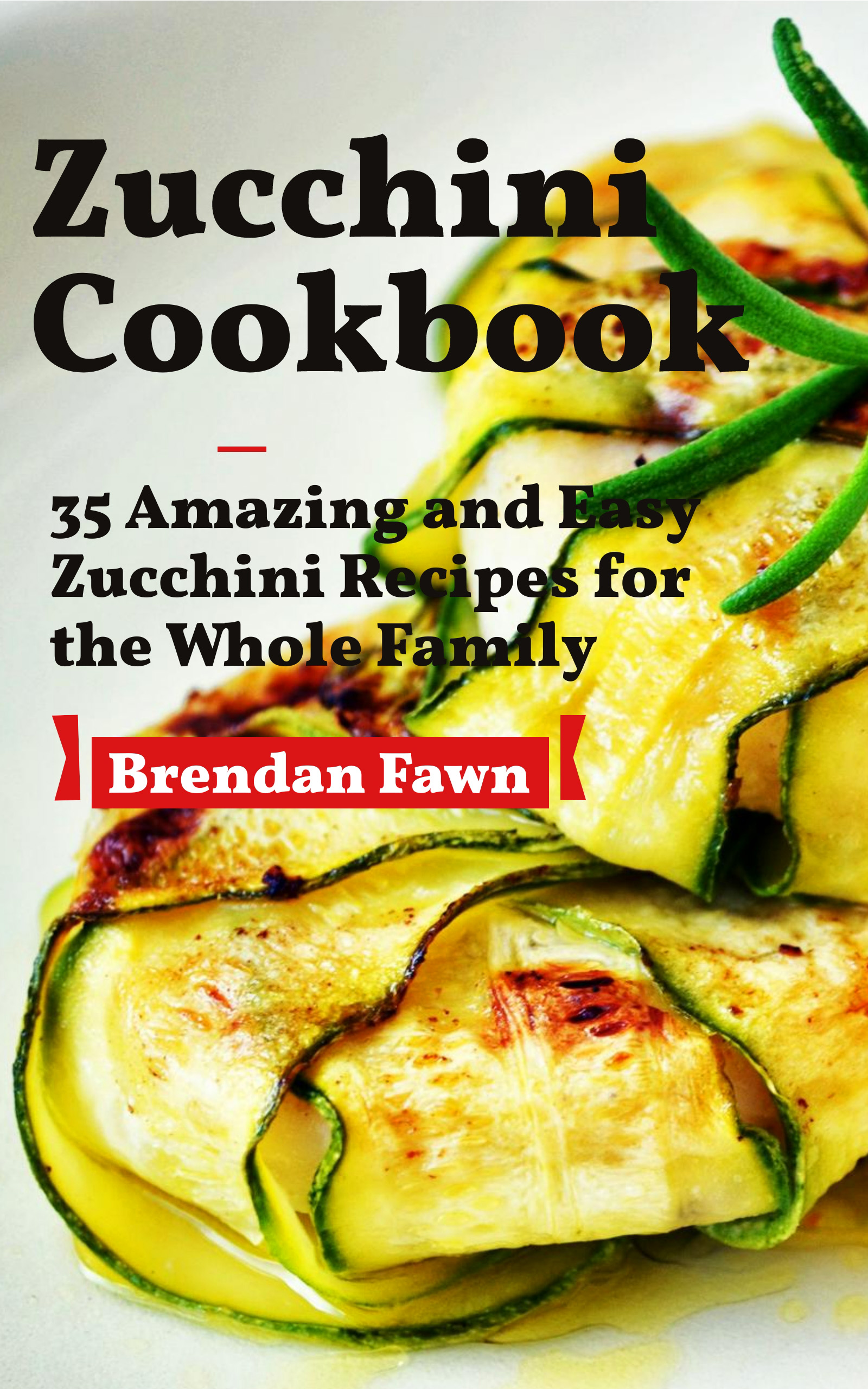 FREE: Zucchini Cookbook by Brendan Fawn