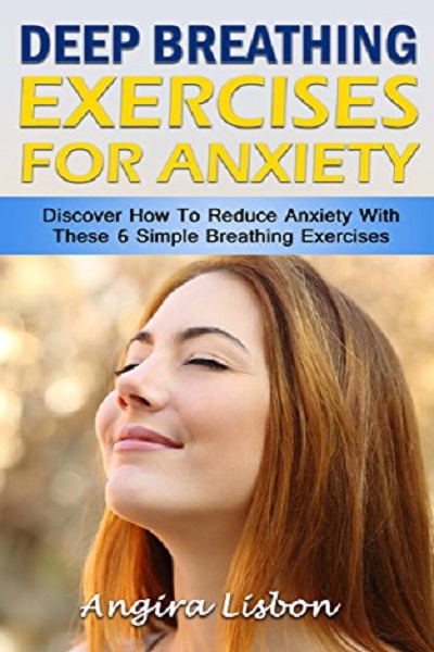 FREE: Deep Breathing Exercises For Anxiety: Discover How To Reduce Anxiety With These 6 Simple Breathing Exercises by Angira Lisbon