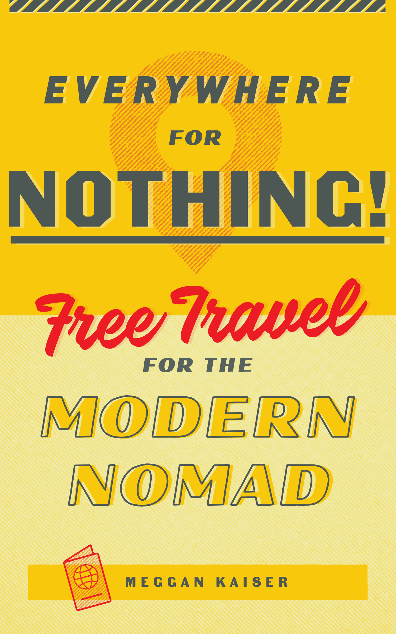 FREE: Everywhere for Nothing: Free Travel for the Modern Nomad by Meggan Kaiser