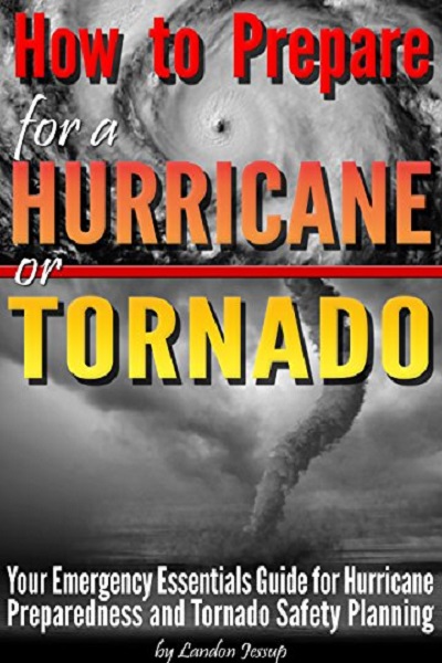 FREE: How to Prepare for a Hurricane or Tornado: Your Emergency Essentials Guide for Hurricane Preparedness and Tornado Safety Planning by How to Prepare for a Hurricane or Tornado: Your Emergency Essentials Guide for Hurricane Preparedness and Tornado Safety Planning
