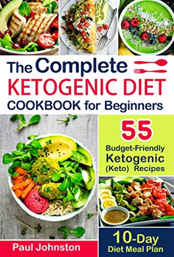 FREE: The Complete Ketogenic Diet Cookbook for Beginners: 55 Budget-Friendly Ketogenic (Keto) Recipes. 10-Day Diet Meal Plan by Paul Johnston