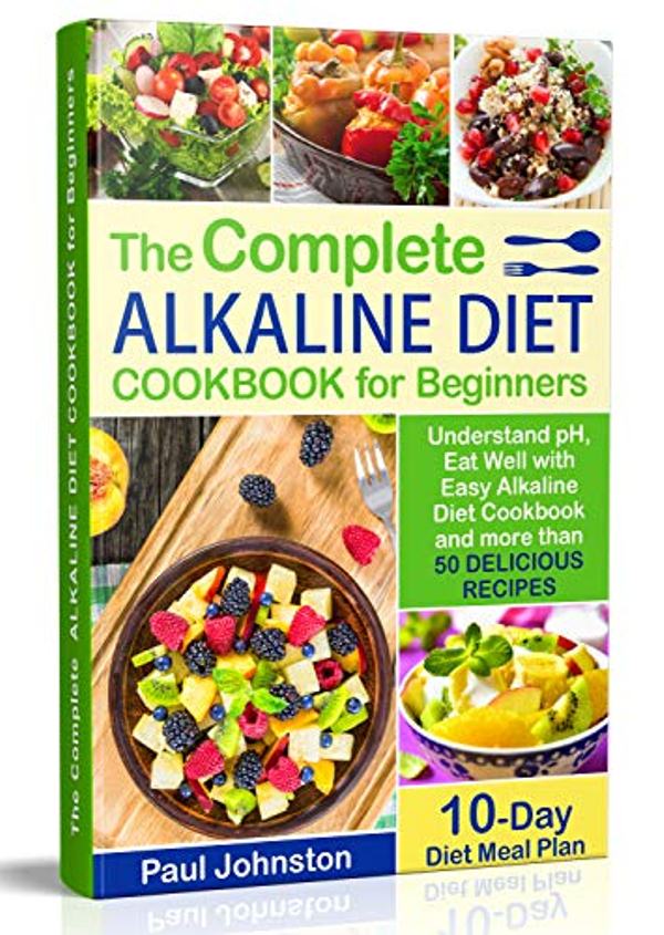 FREE: The Complete Alkaline Diet Guide Book for Beginners: Understand pH, Eat Well with Easy Alkaline Diet Cookbook and more than 50 Delicious Recipes. 10 Day Meal Plan by Paul Johnston