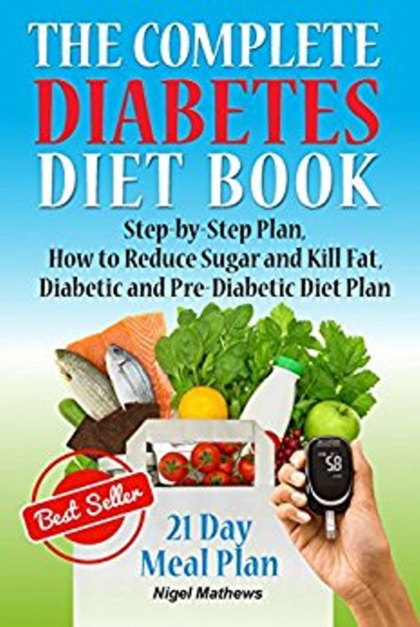 FREE: The Complete Diabetes Diet Book: Step-by-Step Plan How to Reduce Sugar and Kill Fat. Diabetic and Pre-Diabetic Diet Plan by Nigel Methews