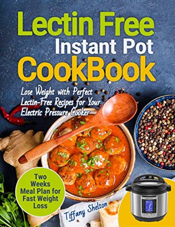 FREE: Lectin Free Cookbook Instant Pot: Lose Weight with Perfect Lectin-Free Recipes for Your Electric Pressure Cooker. by Tiffany Shelton