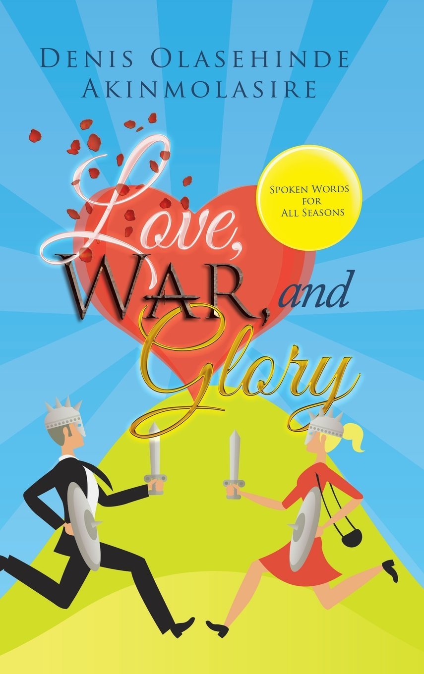 FREE: Love, War and Glory: Spoken Words for All Seasons by Denis Olasehinde Akinmolasire