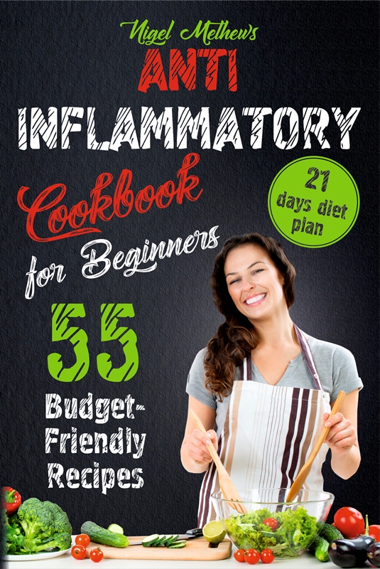 FREE: Anti Inflammatory Cookbook for Beginners: 55 Budget-Friendly Recipes. 21 Days Diet Plan  Anti Inflammatory Cookbook for Beginners: 55 Budget-Friendly Recipes. 21 Days Diet Plan by Nigel Methews