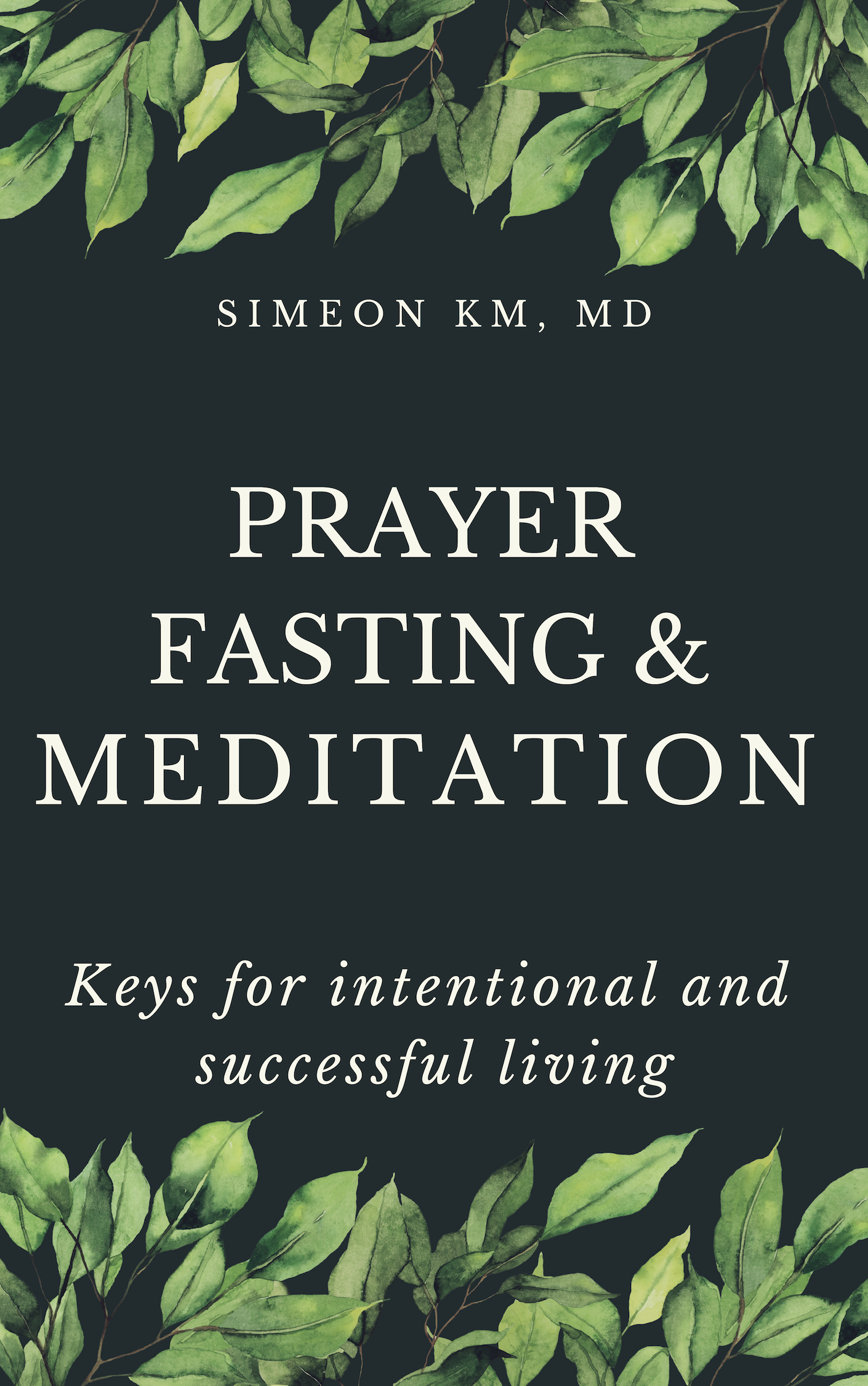 FREE: Prayer, Fasting, and Meditation: Keys for intentional and successful living by Simeon KM. MD