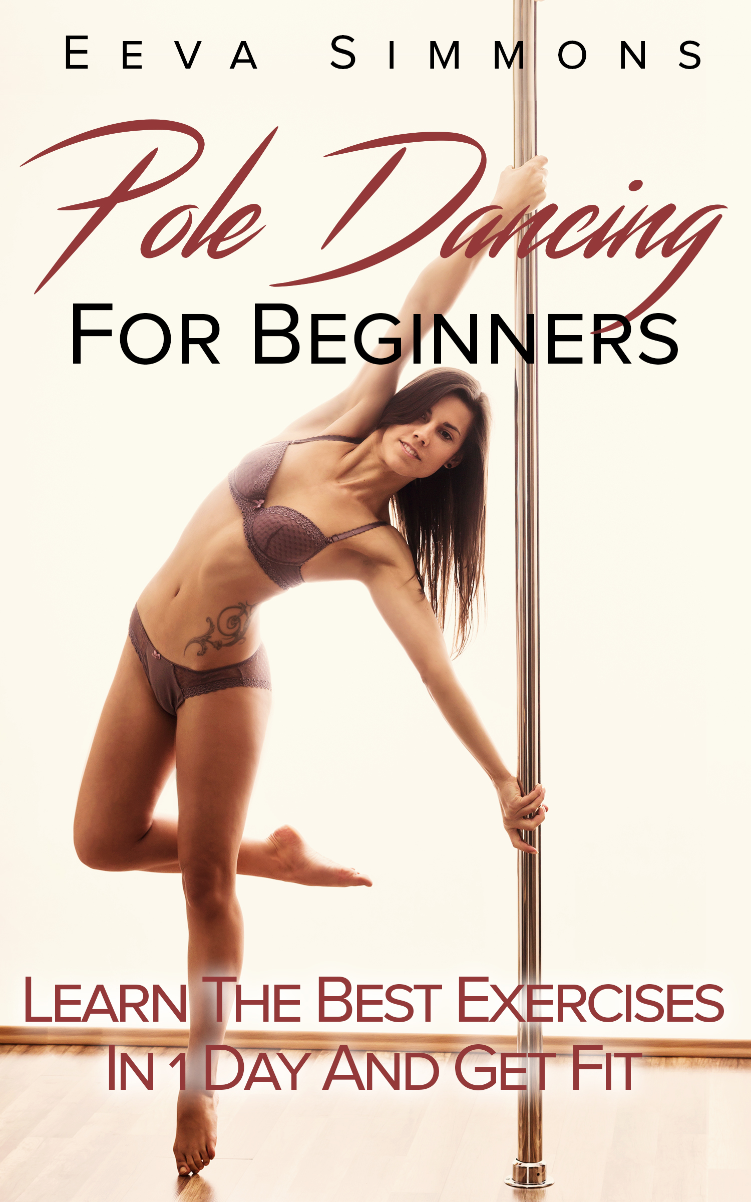 FREE: Pole Dancing For Beginners: Learn The Best Exercises In 1 Day And Get Fit by Eeva Simmons