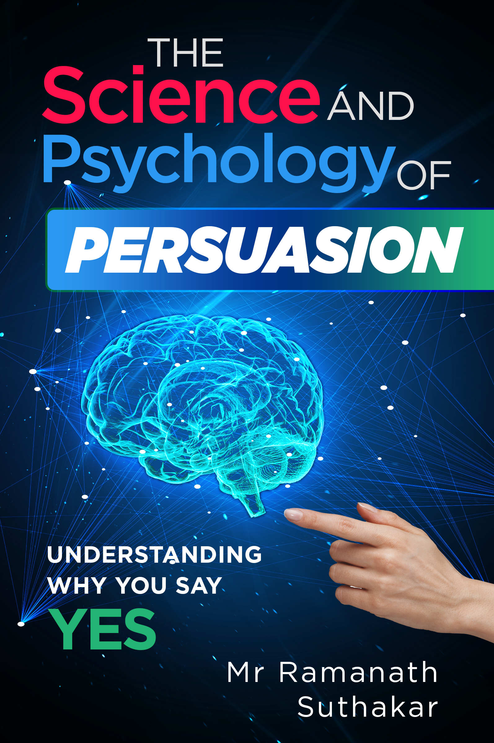 FREE: The Science and Psychology of Persuasion: Understanding Why You Say Yes by Ramanath Suthakar