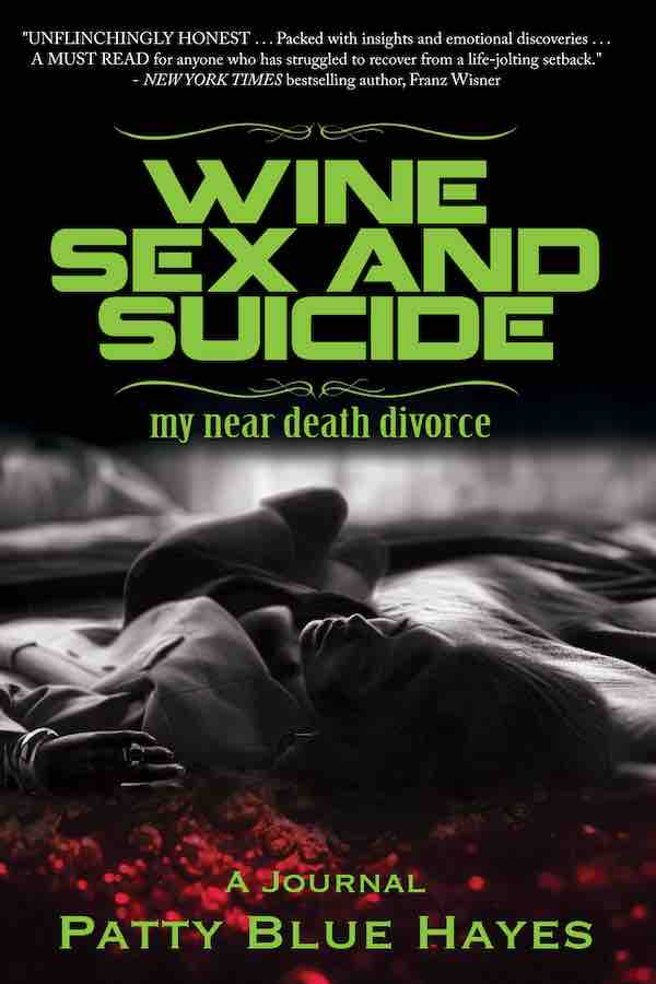 FREE: Wine, Sex and Suicide – My Near Death Divorce by Patty Blue Hayes