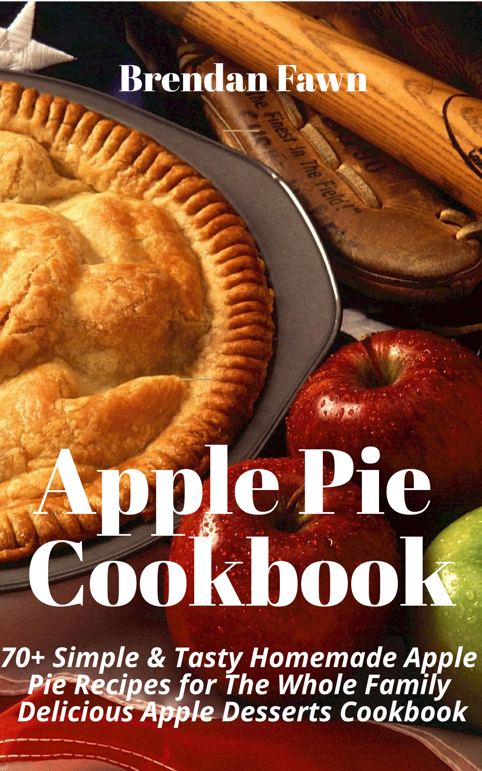FREE: Apple Pie Cookbook by Brendan Fawn