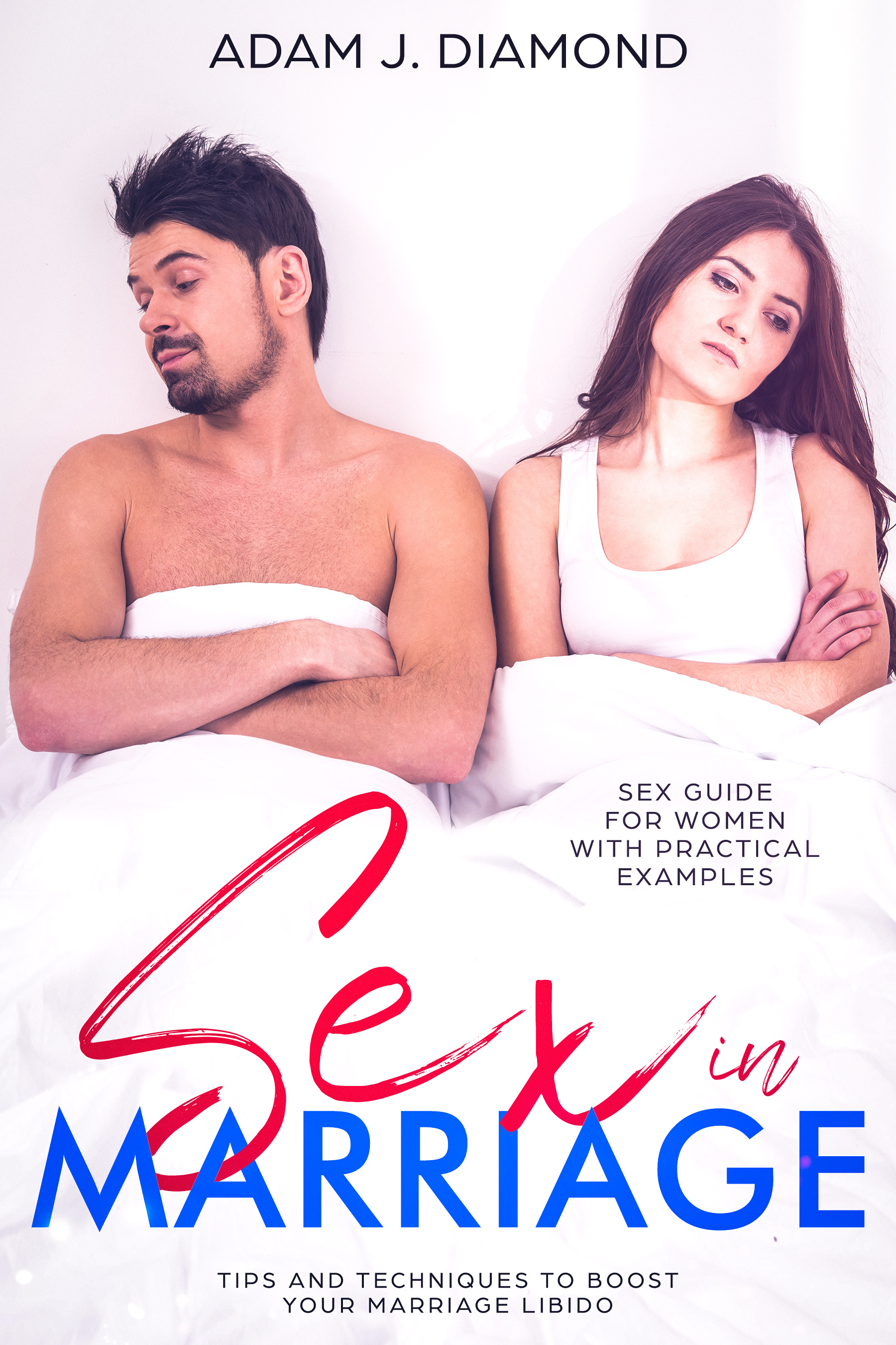 FREE: Sex in Marriage: Sex Guide for Women with Practical Examples, Tips and Techniques to Boost Your Marriage Libido by Adam J. Diamond