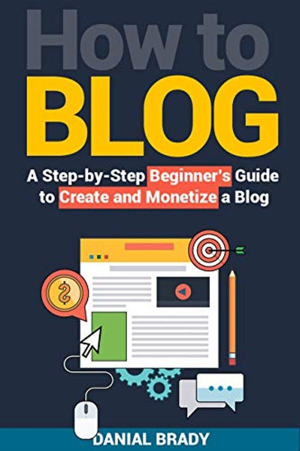 FREE: How to Blog: A Step-by-Step Beginner’s Guide to Create and Monetize a Blog by Danial Brady