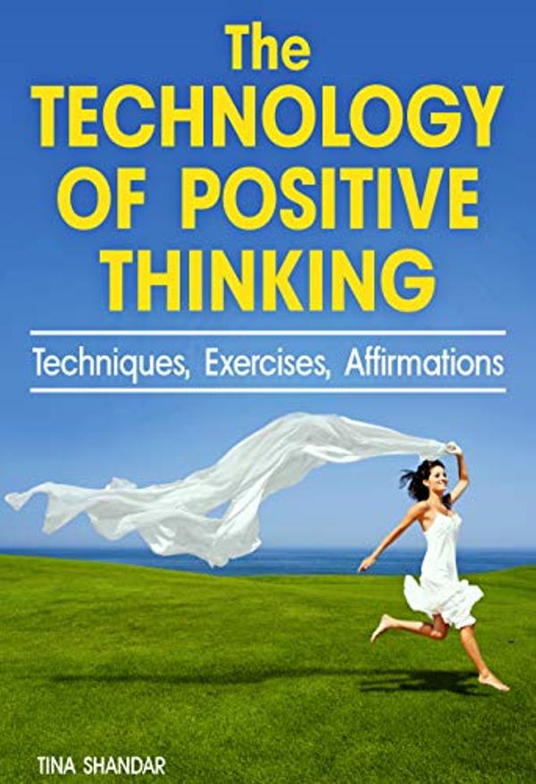 FREE: The Technology of Positive Thinking: Techniques, Exercises, and Affirmations by Tina Shandar
