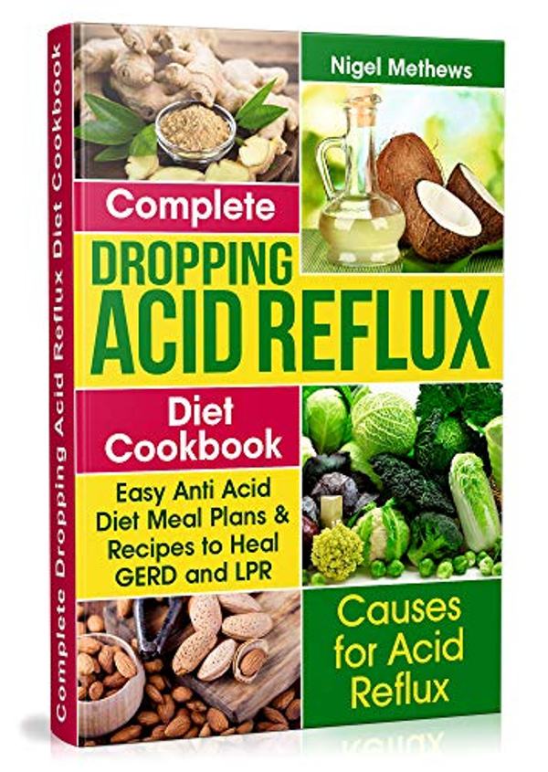 FREE: Complete Dropping Acid Reflux Diet Cookbook: Easy Anti Acid Diet Meal Plans & Recipes to Heal GERD and LPR by Nigel Methews