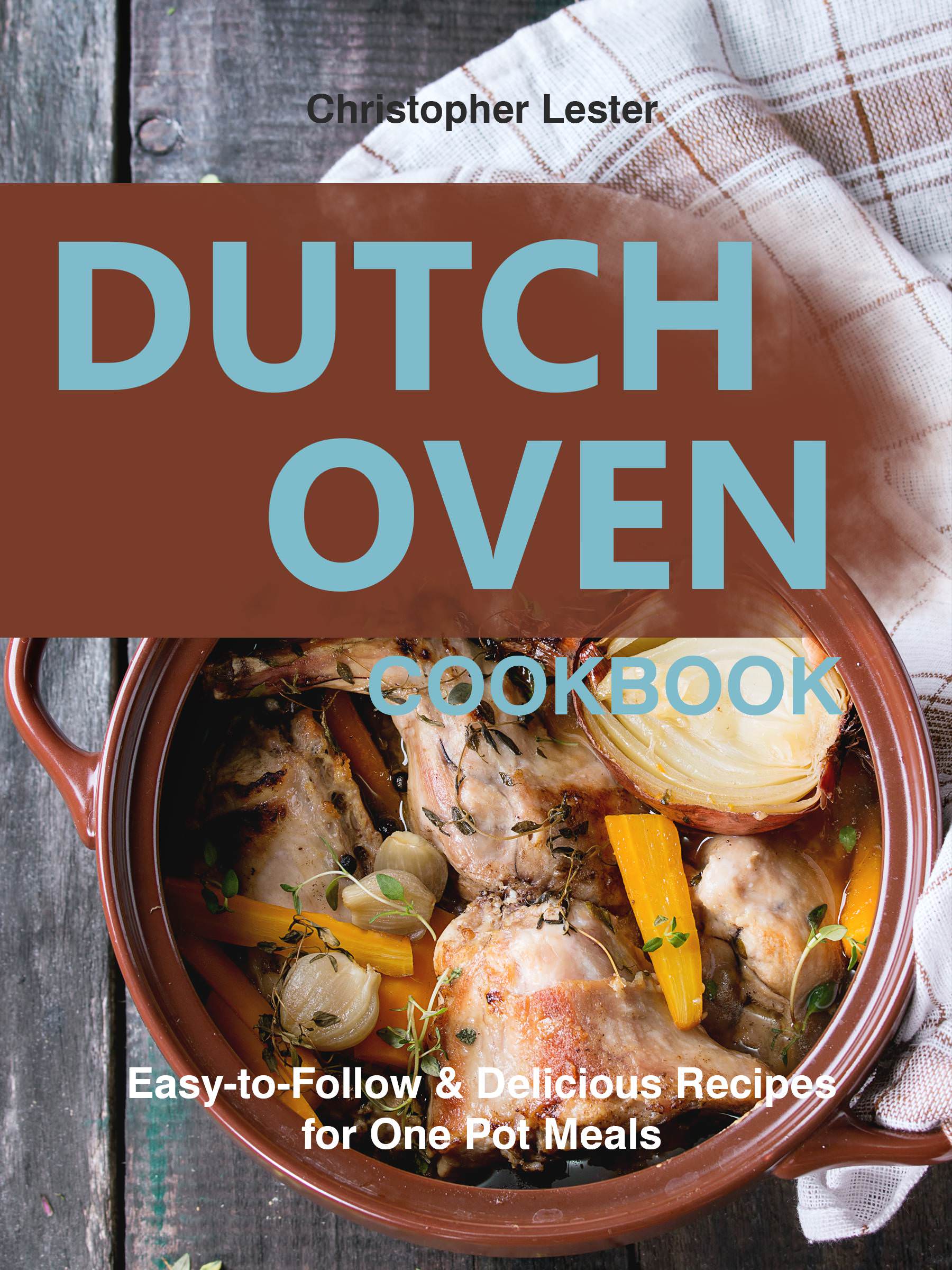 FREE: Dutch Oven Cookbook: Easy-to-Follow Delicious Recipes for One Pot Meals by Christopher Lester