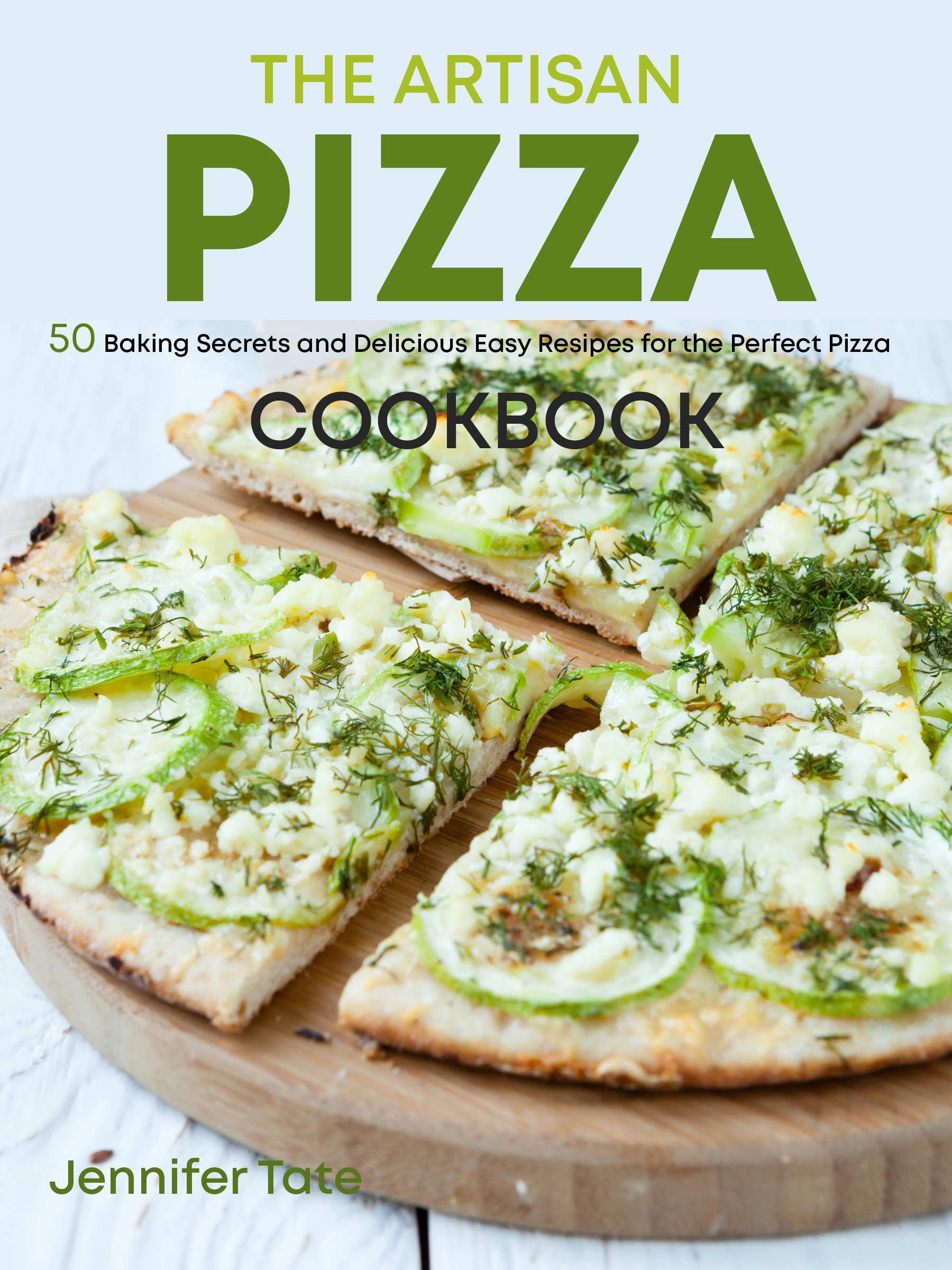FREE: Artisan Pizza Cookbook: Baking Secrets and Delicious Easy Recipes for the Perfect Pizza by Jennifer Tate