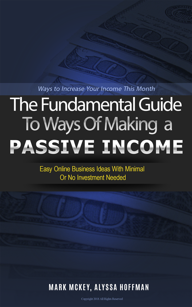 FREE: The Fundamental Guide To Ways Of Making A Passive Income by Mark McKey