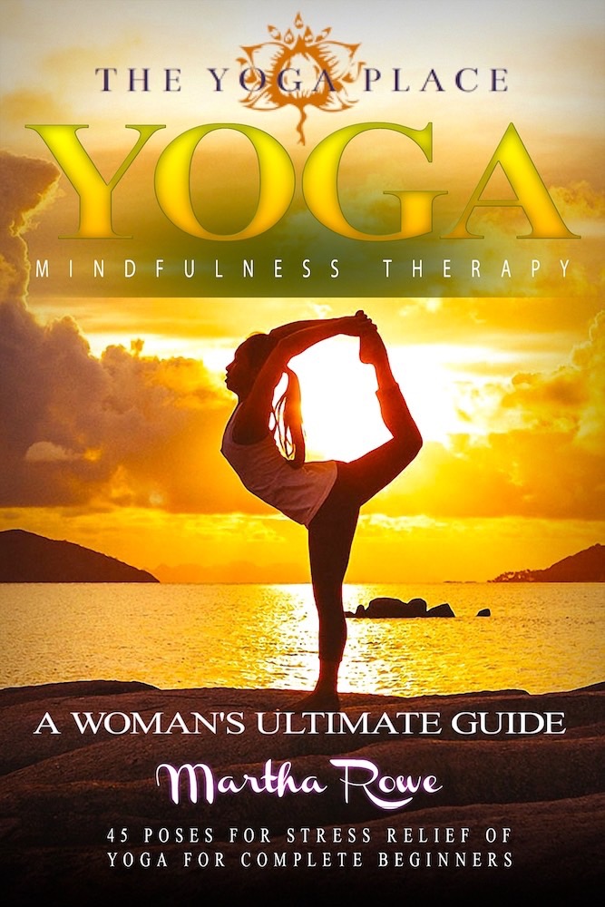 FREE: Yoga & Mindfulness Therapy: A Woman’s Ultimate Guide (The Yoga Place Book) 45 Poses for Stress Relief of Yoga for Complete Beginners by Martha Rowe