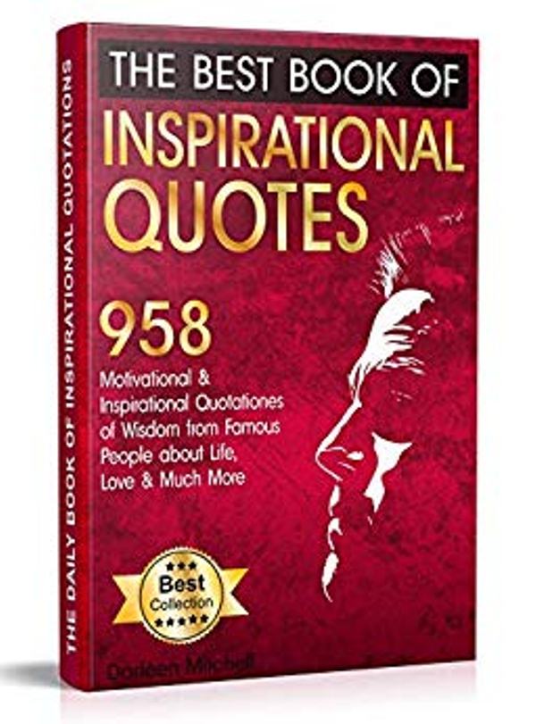 FREE: The Best Book of Inspirational Quotes: 958 Motivational and Inspirational Quotations of Wisdom from Famous People about Life, Love and Much More by Darleen Mitchel