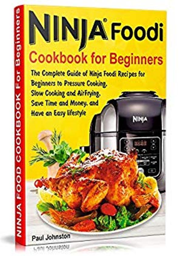 FREE: Ninja Foodi Cookbook For Beginners: The Complete Guide of Ninja Foodi Recipes for Beginners to Pressure Cooking, Slow Cooking and Air Frying, Save Time and Money, and Have an Easy lifestyle by Paul Johnston