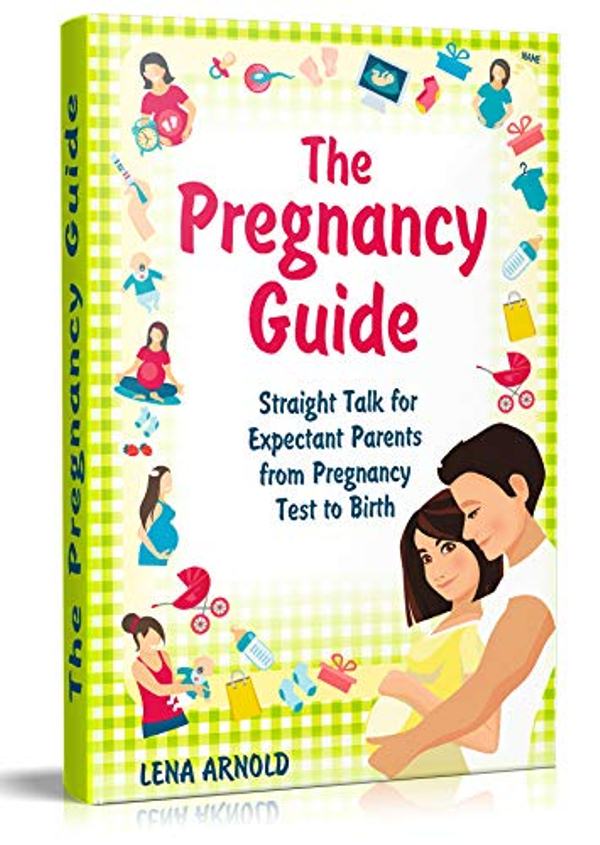 FREE: The Pregnancy Guide: Straight Talk for Expectant Parents from Pregnancy Test to Birth by Lena Arnold