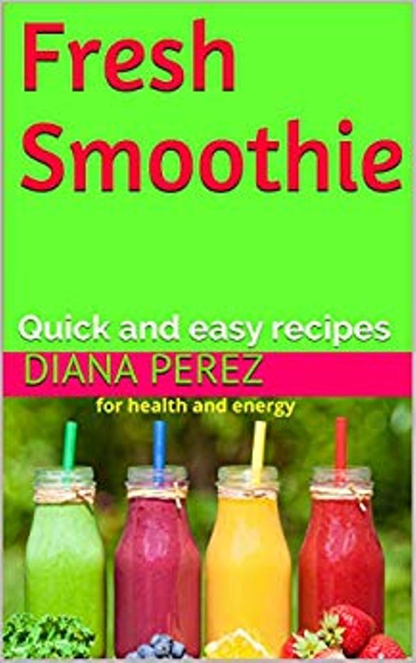 FREE: Fresh Smoothie: Quick and easy recipes by Diana Perez