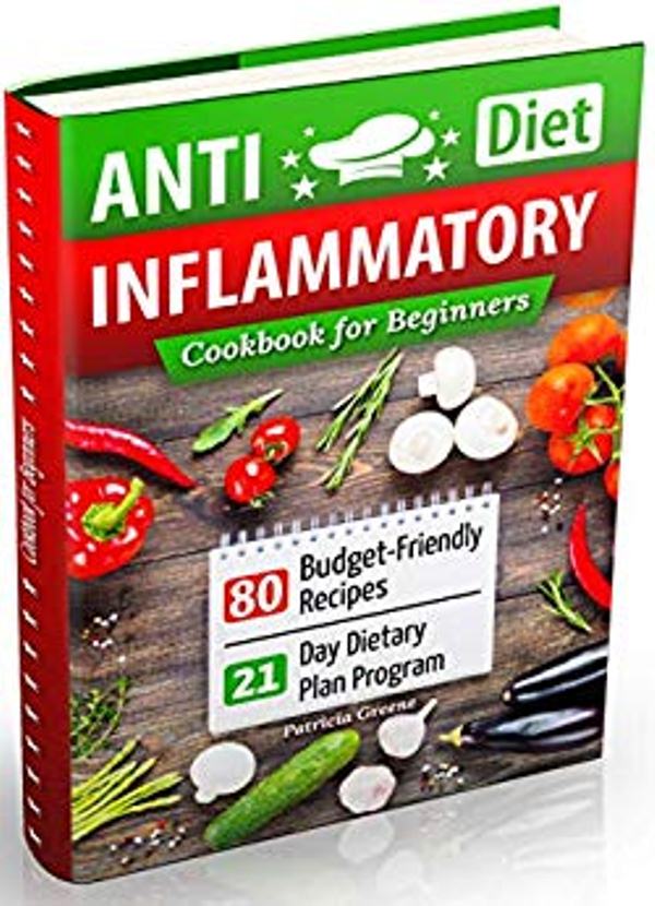 FREE: Anti-Inflammatory Diet Cookbook for Beginners: 80 Budget-Friendly Recipes & 21-Day Diet Plan Program by Patricia Greene