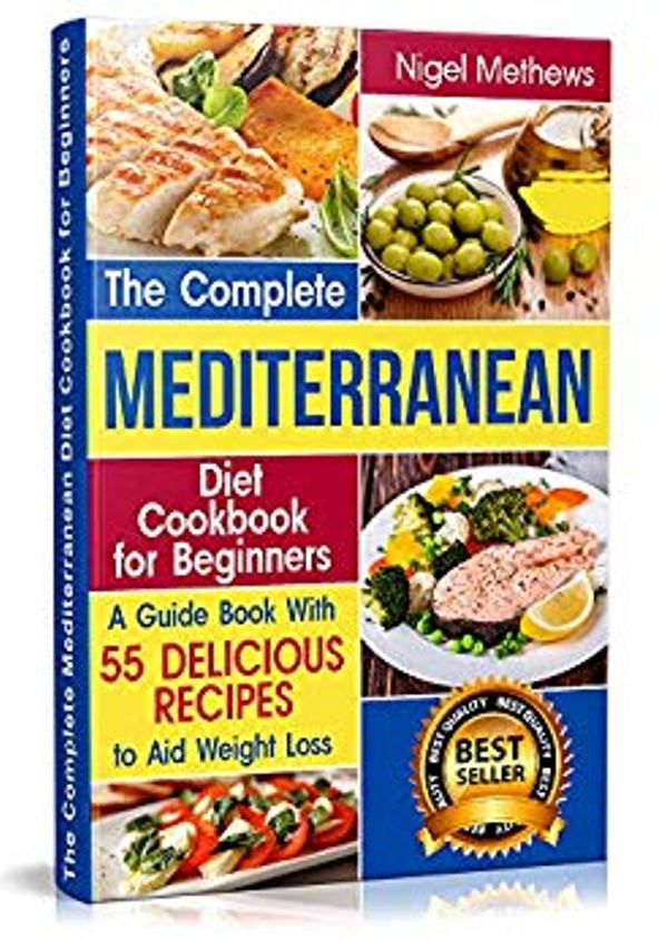 FREE: The Complete Mediterranean Diet Cookbook for Beginners: A Guide book with 55 Delicious Recipes to aid Weight Loss by Nigel Methews