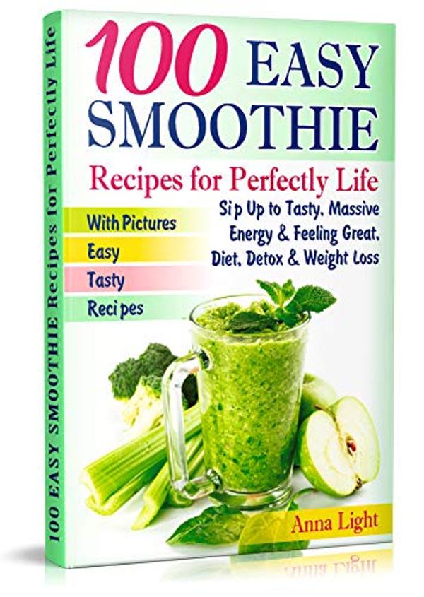 FREE: 100 Smoothie Recipes for Perfectly Life: Sip Up to Tasty, Massive Energy & Feeling Great, Diet, Detox & Weight Loss by Anna Light