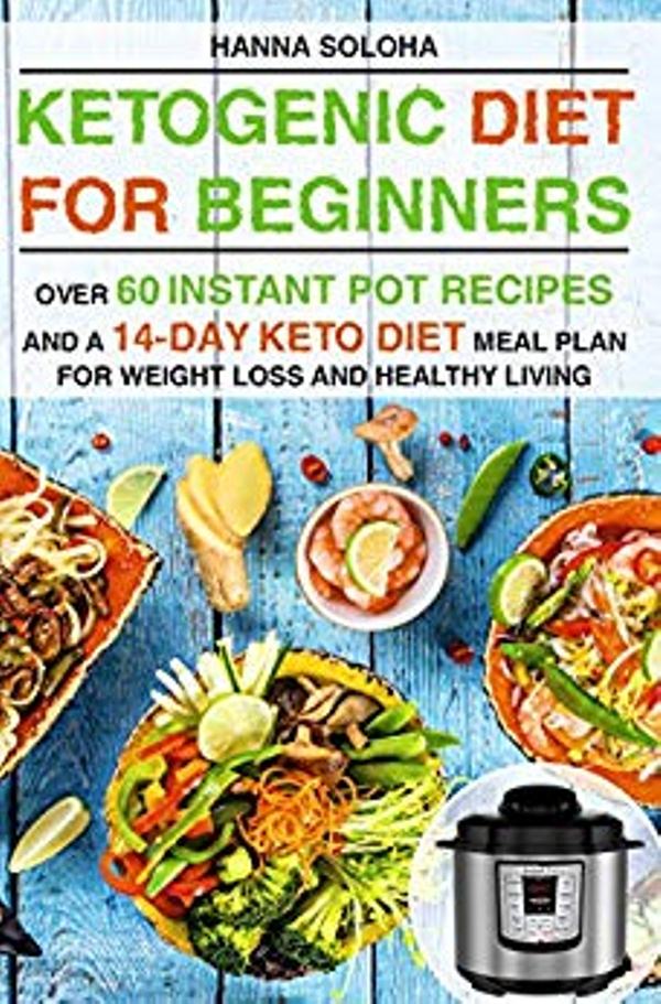 FREE: Ketogenic Diet for Beginners: Over 60 instant pot recipes and a 14-day Keto diet meal plan for weight loss and healthy living by Hanna Soloha