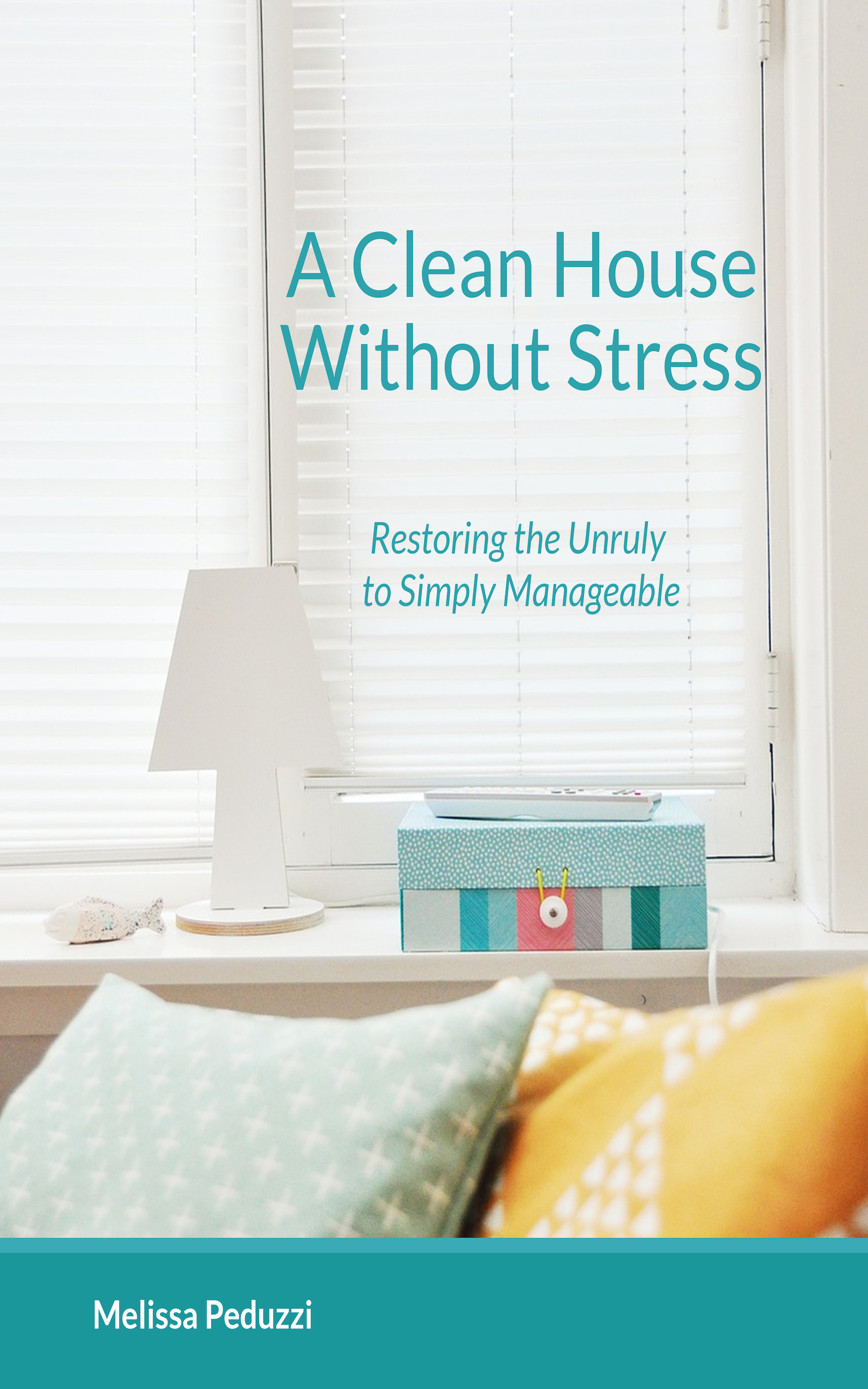 FREE: A Clean House Without Stress: Restoring the Unruly to Simply Manageable by Melissa Peduzzi