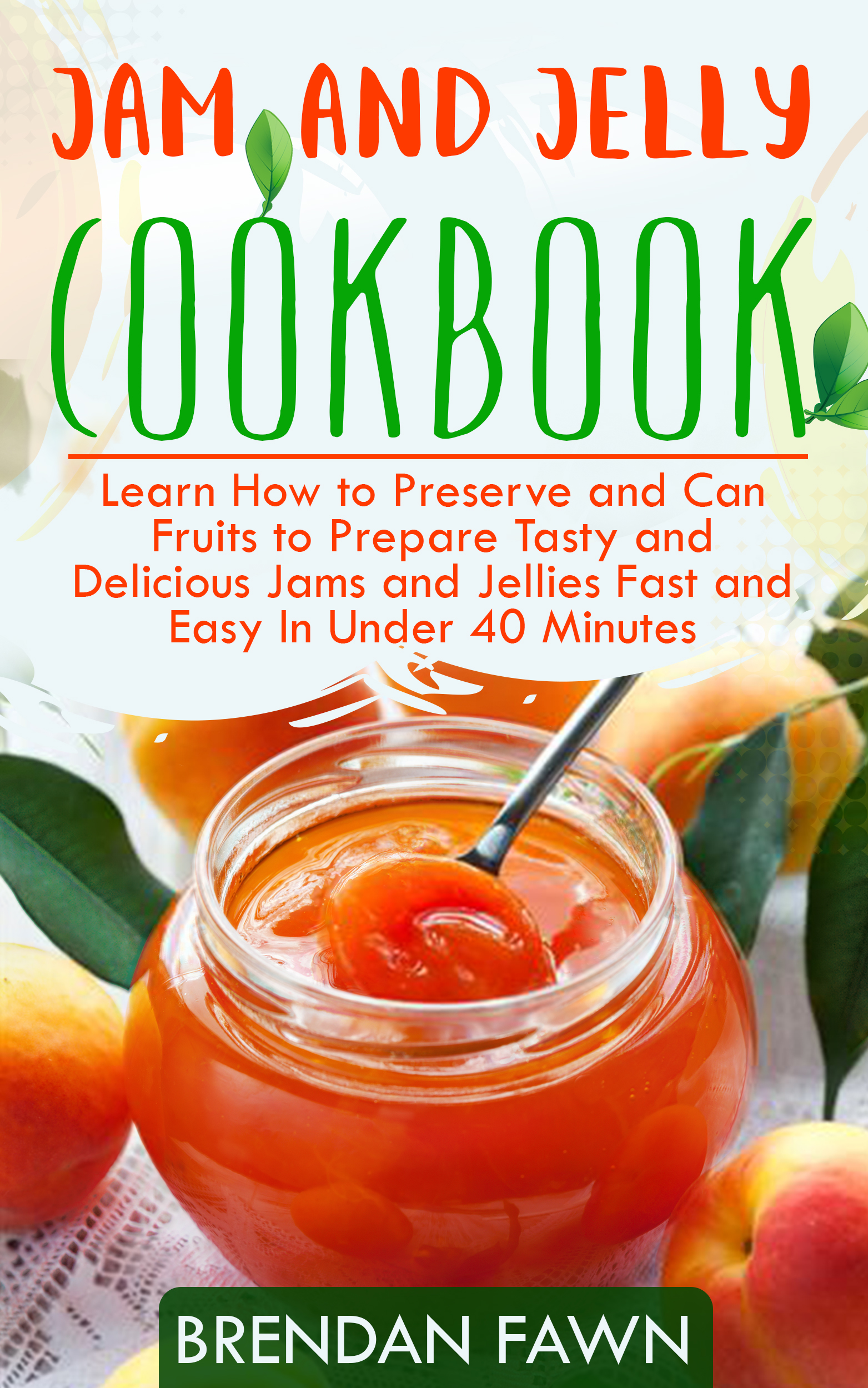 FREE: Jam and Jelly Cookbook: Learn How to Preserve and Can Fruits to Prepare Tasty and Delicious Jams and Jellies Fast and Easy In Under 40 Minutes by Brendan Fawn