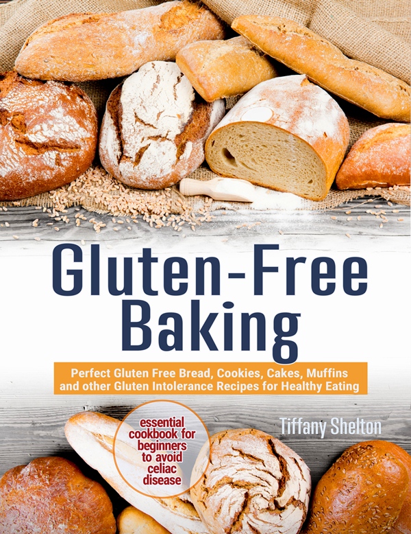 FREE: Gluten-Free Baking: Perfect Gluten Free Bread, Cookies, Cakes, Muffins and other Gluten Intolerance Recipes for Healthy Eating. by Tiffany Shelton