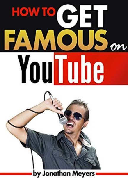 FREE: How to Get Famous on YouTube by Jonathan Meyers