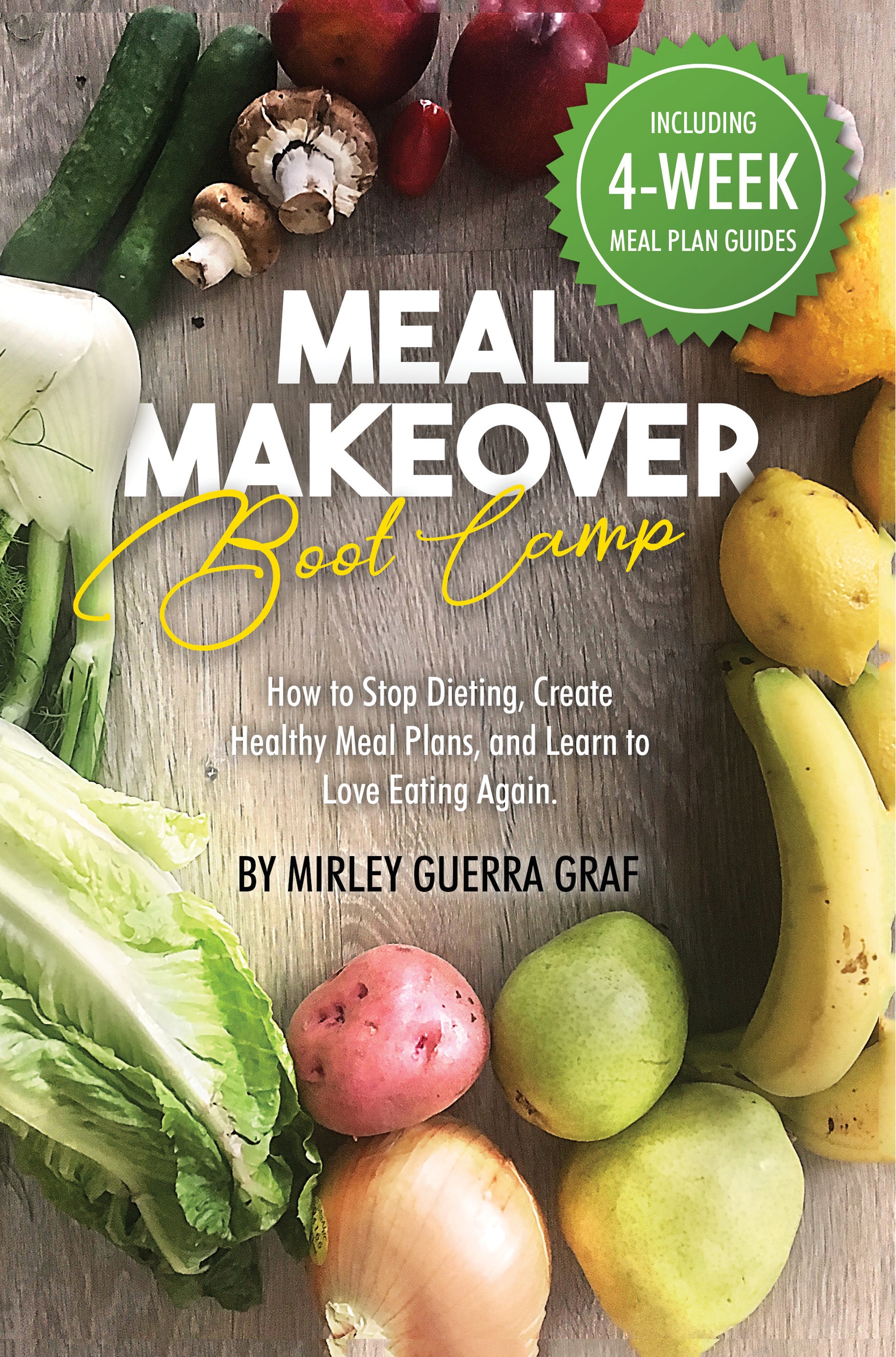 Meal Makeover Boot Camp: How to Stop Dieting, Create Healthy Meal Plans, and Learn to Love Eating Again by Mirley Guerra Graf