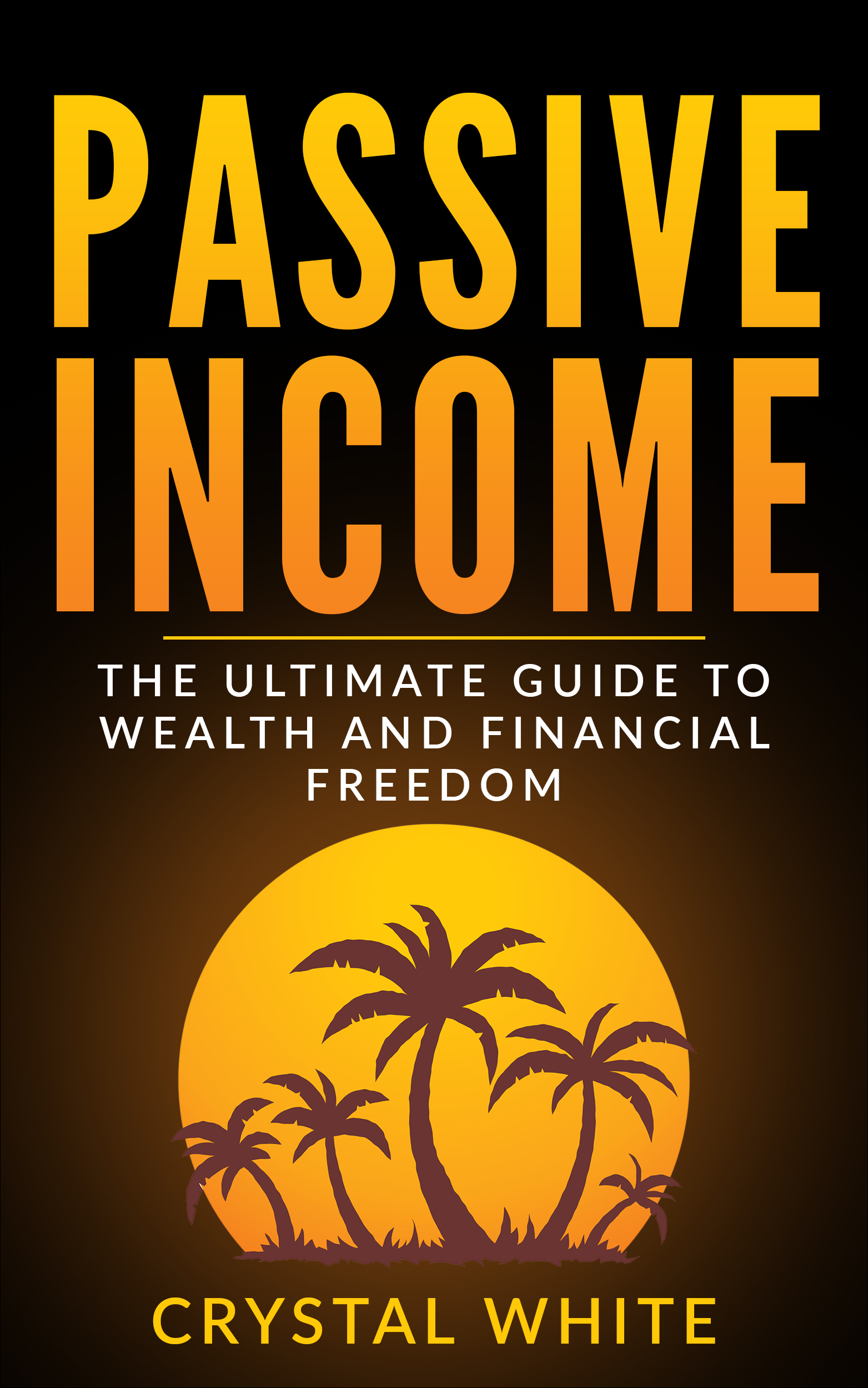 FREE: Passive Income: The Ultimate Guide to Wealth and Financial Freedom by Crystal WHITE
