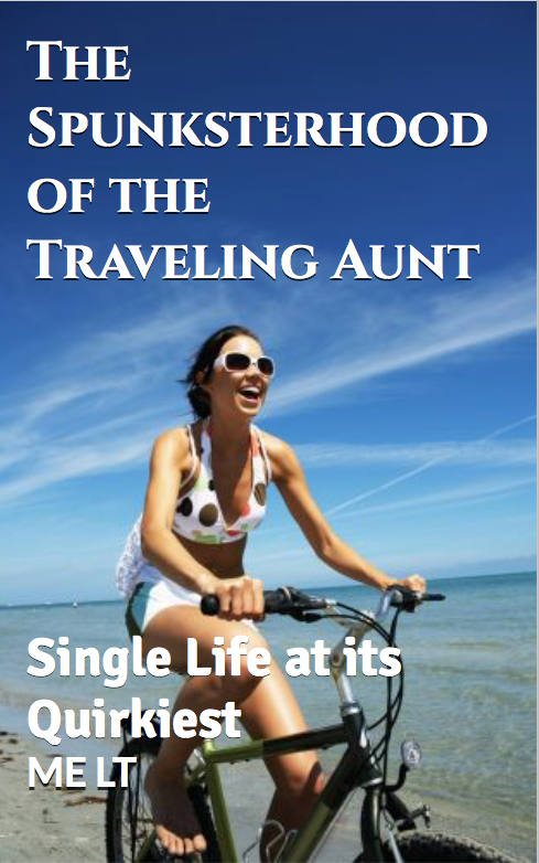 FREE: The Spunksterhood of the Traveling Aunt:  Single Life at its Quirkiest by ME LT